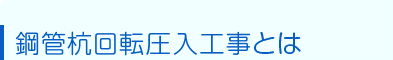 鋼管杭回転圧入工事とは