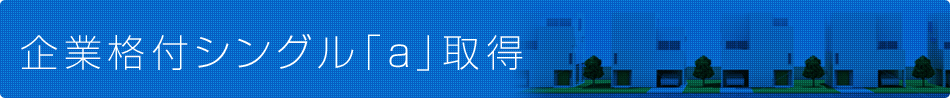 企業格付けシングル「ａ」取得